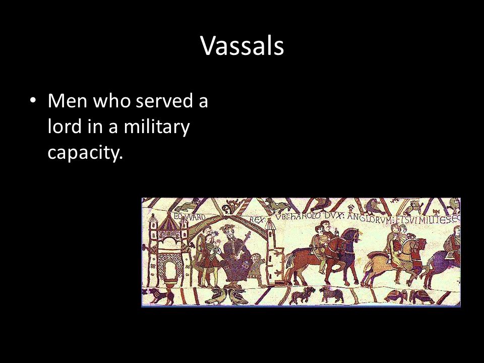 Vassals Men who served a lord in a military capacity.