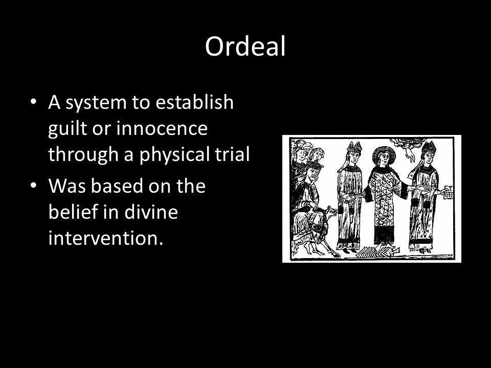 Ordeal A system to establish guilt or innocence through a physical trial.