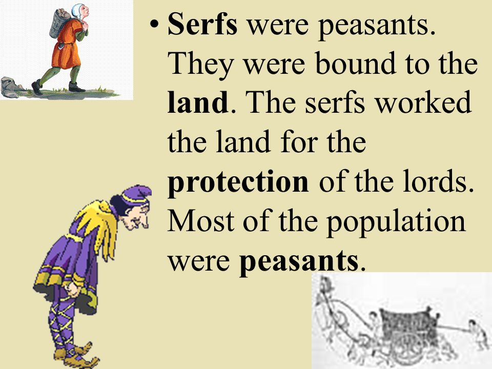 Serfs were peasants. They were bound to the land