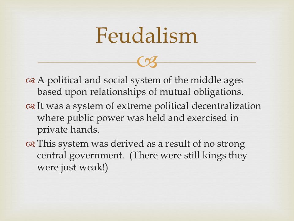 Feudalism A political and social system of the middle ages based upon relationships of mutual obligations.