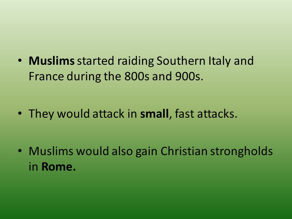 Muslims started raiding Southern Italy and France during the 800s and 900s.