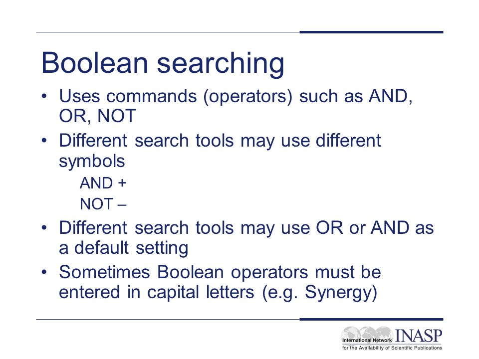 Boolean searching Uses commands (operators) such as AND, OR, NOT