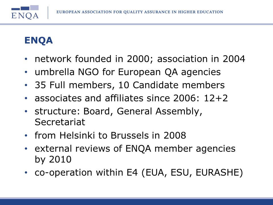 ENQA network founded in 2000; association in umbrella NGO for European QA agencies. 35 Full members, 10 Candidate members.