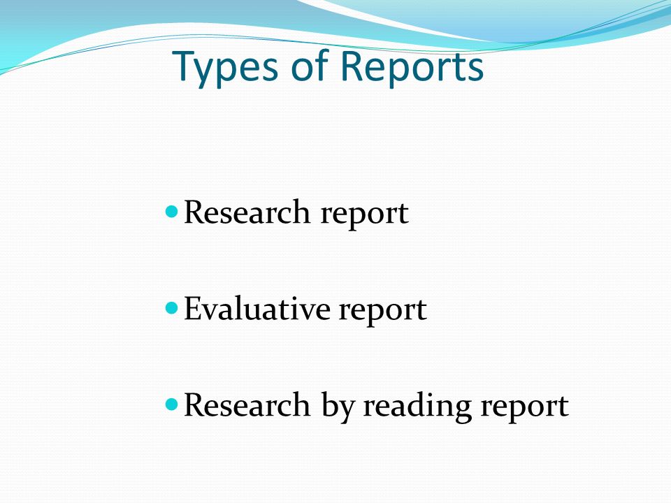 Types of Reports Research report Evaluative report