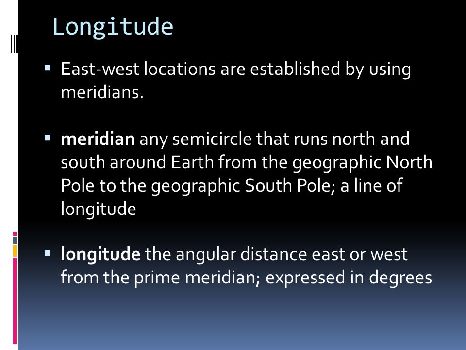 Longitude East-west locations are established by using meridians.