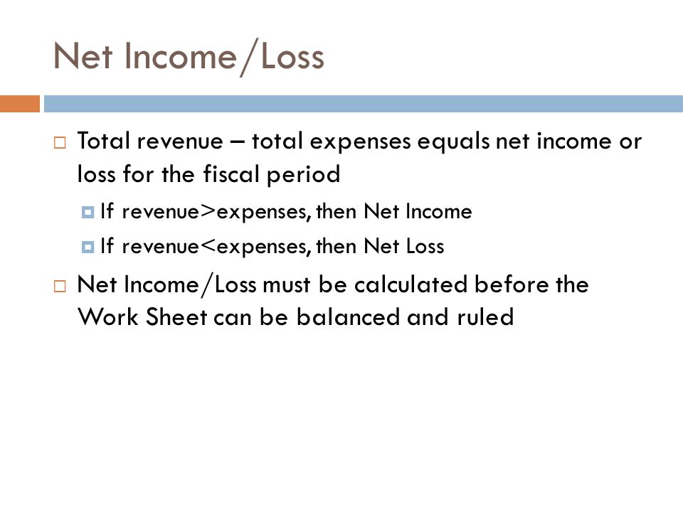 Net Income/Loss Total revenue – total expenses equals net income or loss for the fiscal period. If revenue>expenses, then Net Income.