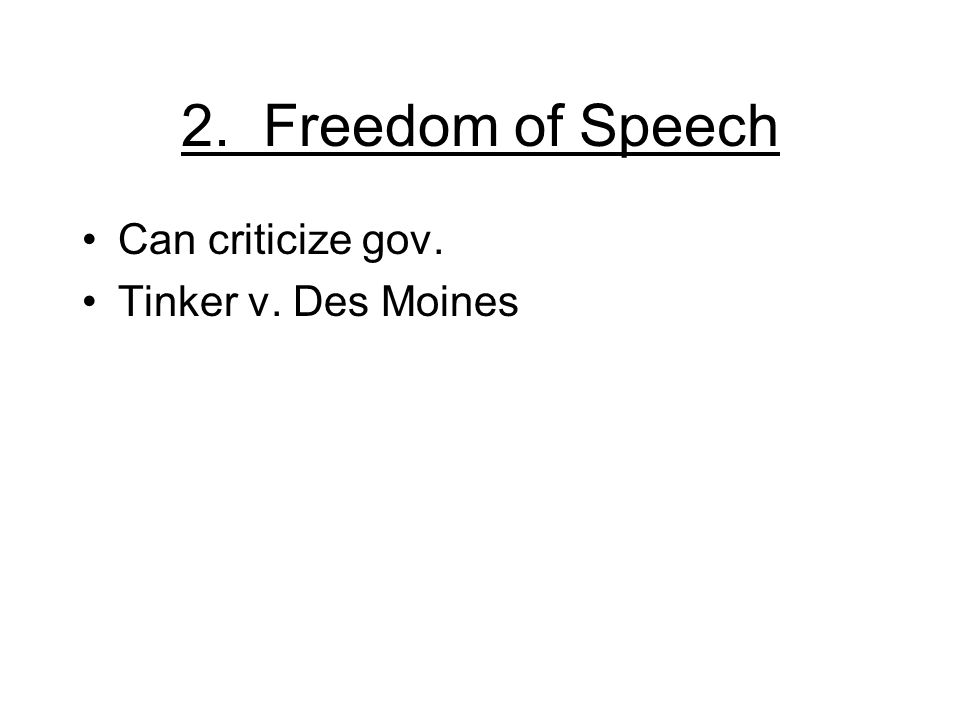 2. Freedom of Speech Can criticize gov. Tinker v. Des Moines