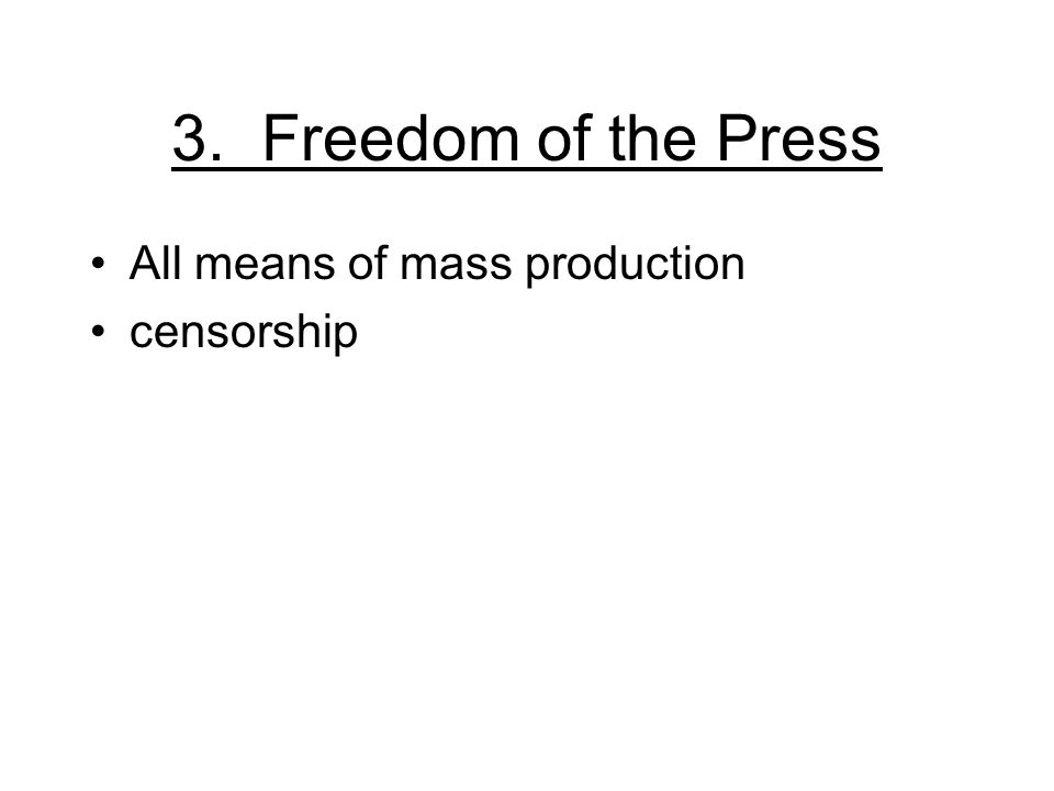 3. Freedom of the Press All means of mass production censorship