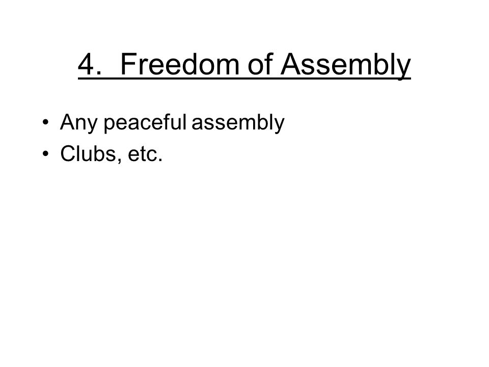 4. Freedom of Assembly Any peaceful assembly Clubs, etc.