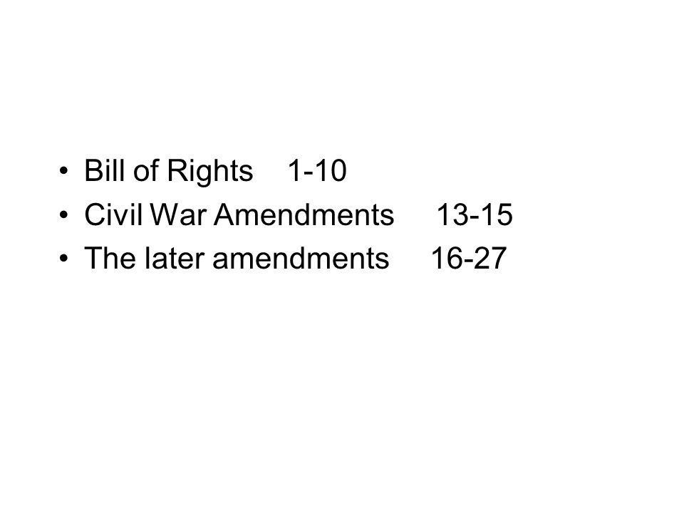Bill of Rights 1-10 Civil War Amendments The later amendments 16-27