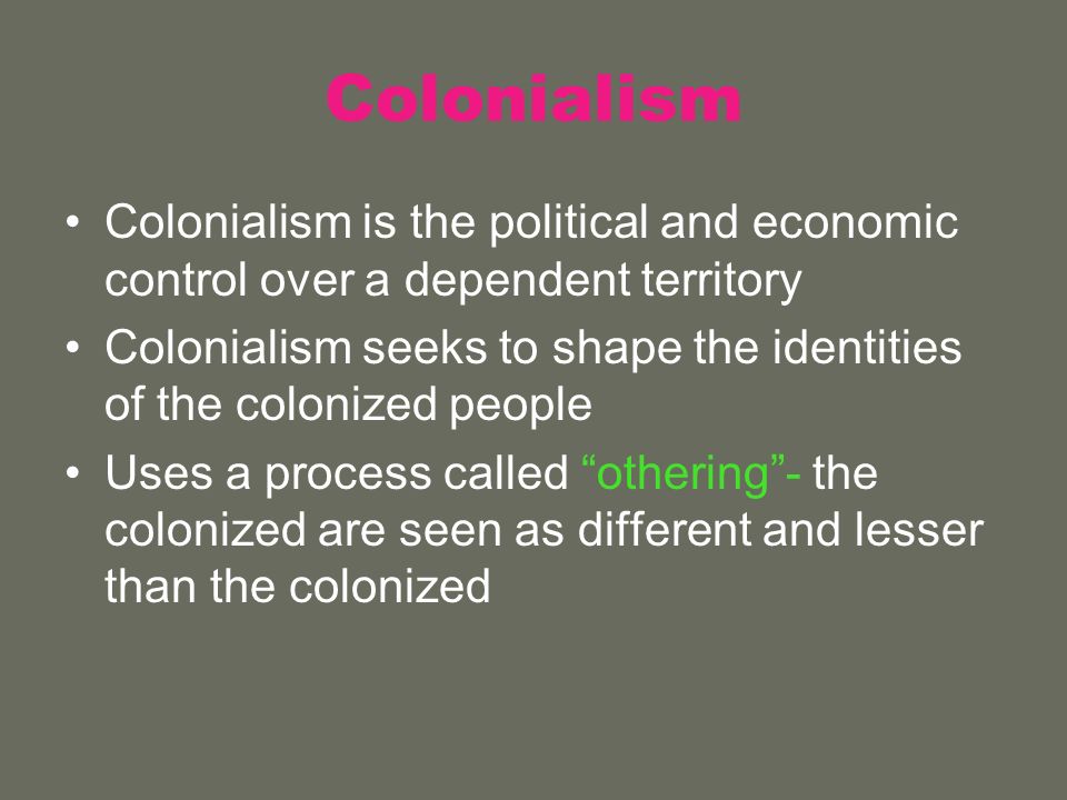 Colonialism Colonialism is the political and economic control over a dependent territory.
