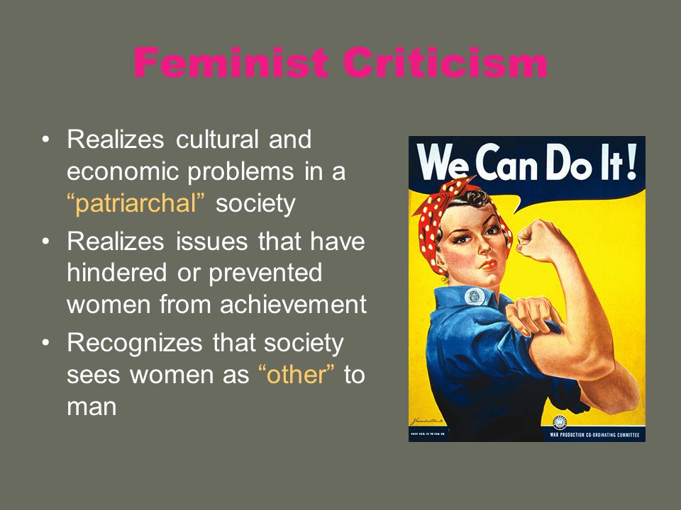Feminist Criticism Realizes cultural and economic problems in a patriarchal society.