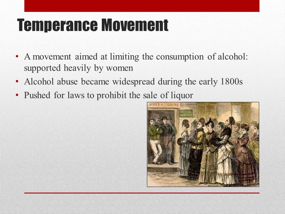 Temperance Movement A movement aimed at limiting the consumption of alcohol: supported heavily by women.