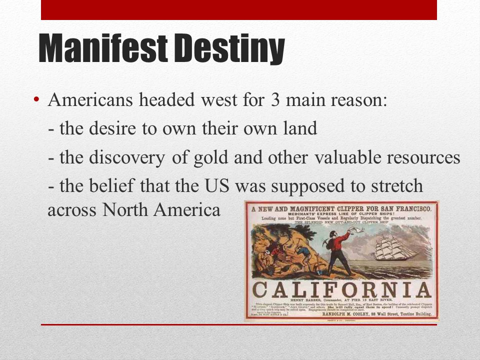 Manifest Destiny Americans headed west for 3 main reason: