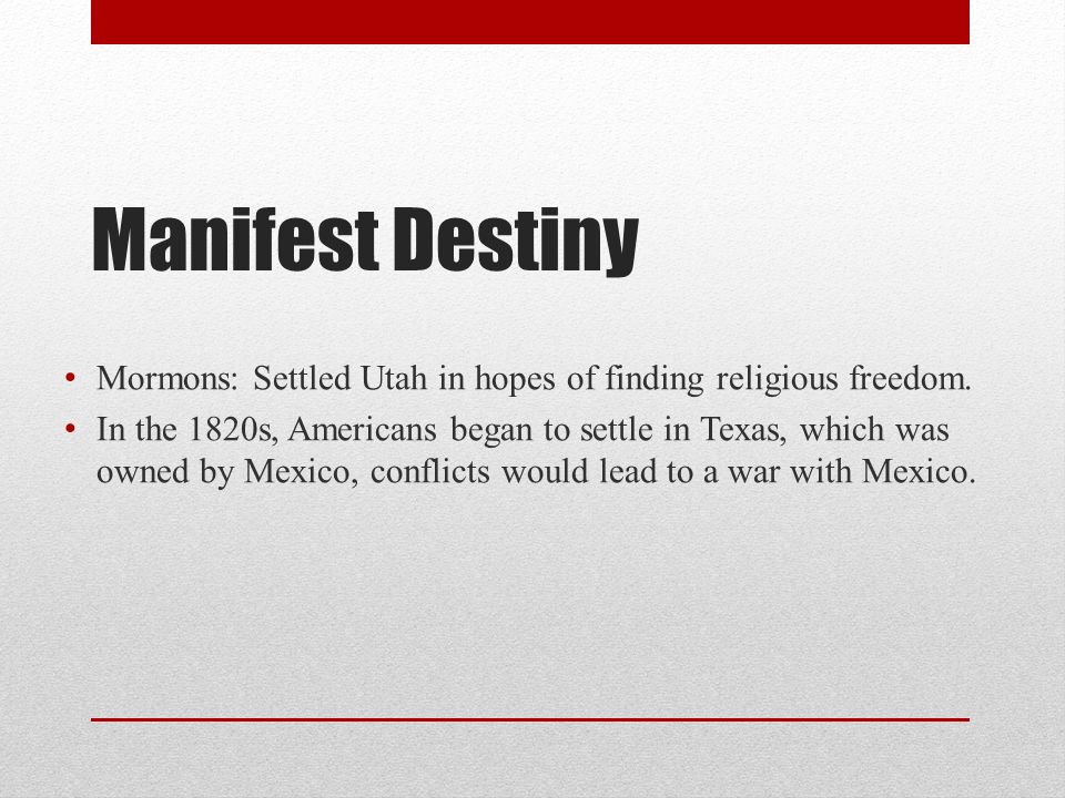 Manifest Destiny Mormons: Settled Utah in hopes of finding religious freedom.