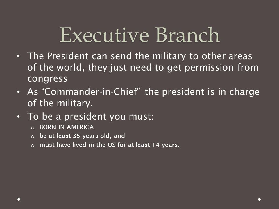 Executive Branch The President can send the military to other areas of the world, they just need to get permission from congress.
