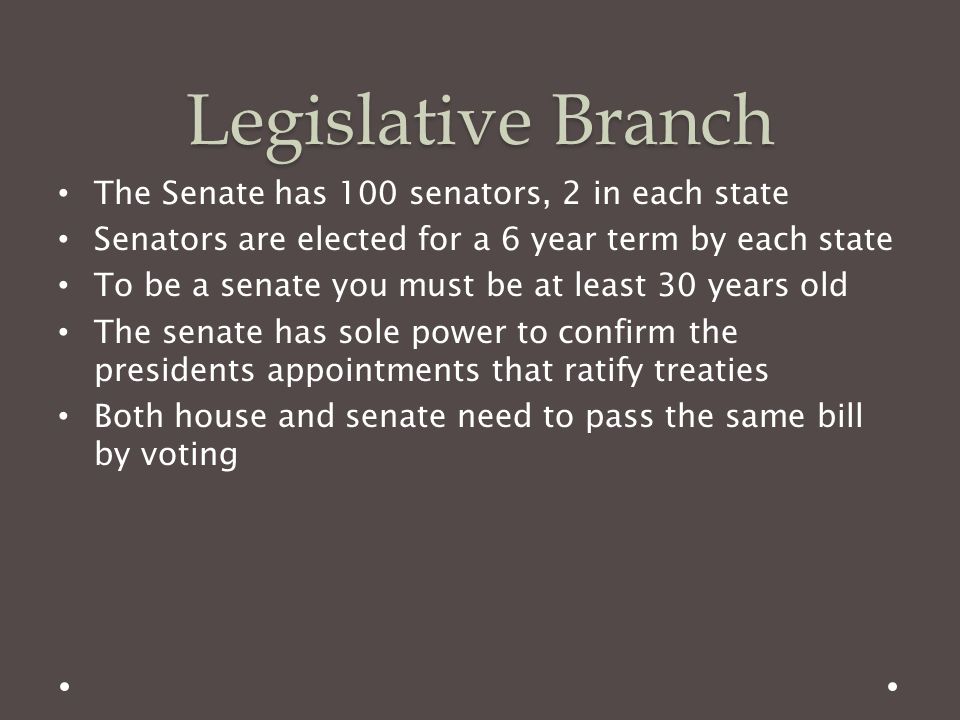 Legislative Branch The Senate has 100 senators, 2 in each state