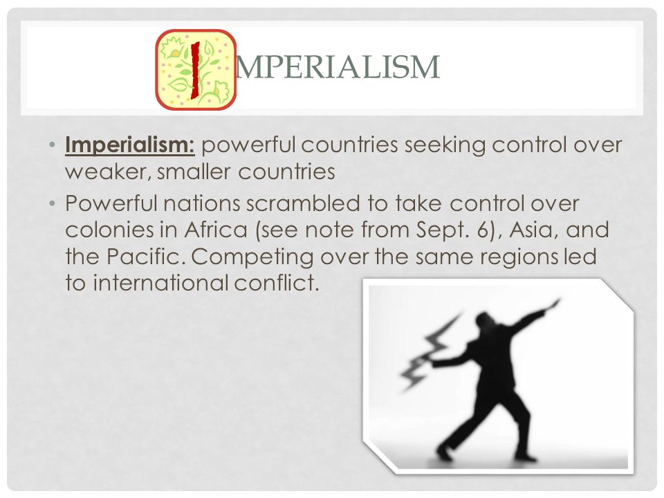 Imperialism Imperialism: powerful countries seeking control over weaker, smaller countries.