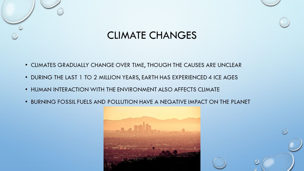 Climate changes Climates gradually change over time, though the causes are unclear.