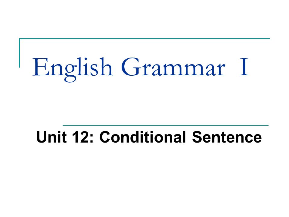 Unit 12: Conditional Sentence