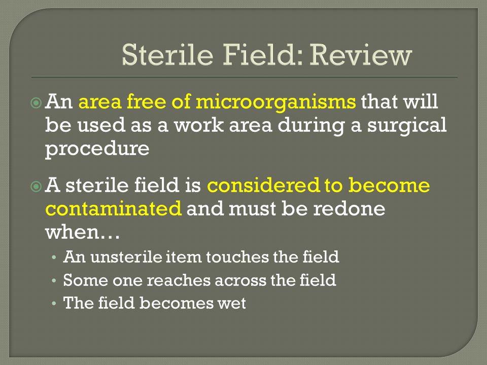 Sterile Field: Review An area free of microorganisms that will be used as a work area during a surgical procedure.