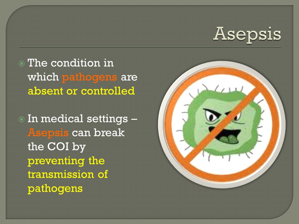 Asepsis The condition in which pathogens are absent or controlled