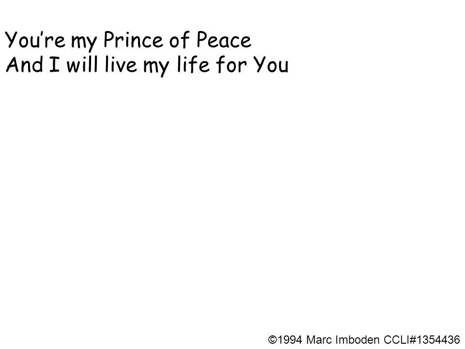 You’re my Prince of Peace And I will live my life for You