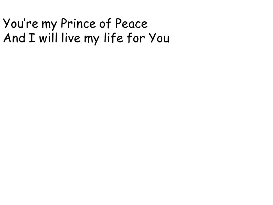 You’re my Prince of Peace