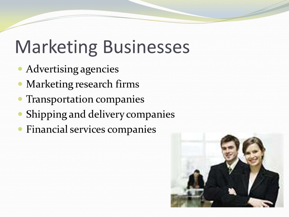 Marketing Businesses Advertising agencies Marketing research firms