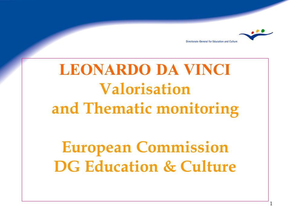 LEONARDO DA VINCI Valorisation and Thematic monitoring European Commission DG Education & Culture