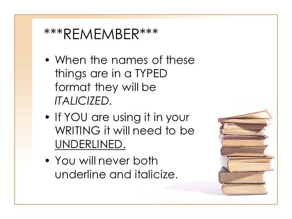 ***REMEMBER*** When the names of these things are in a TYPED format they will be ITALICIZED.