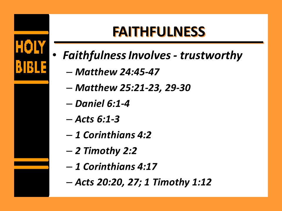 FAITHFULNESS Faithfulness Involves - trustworthy Matthew 24:45-47
