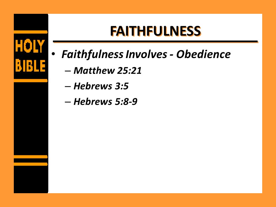 FAITHFULNESS Faithfulness Involves - Obedience Matthew 25:21