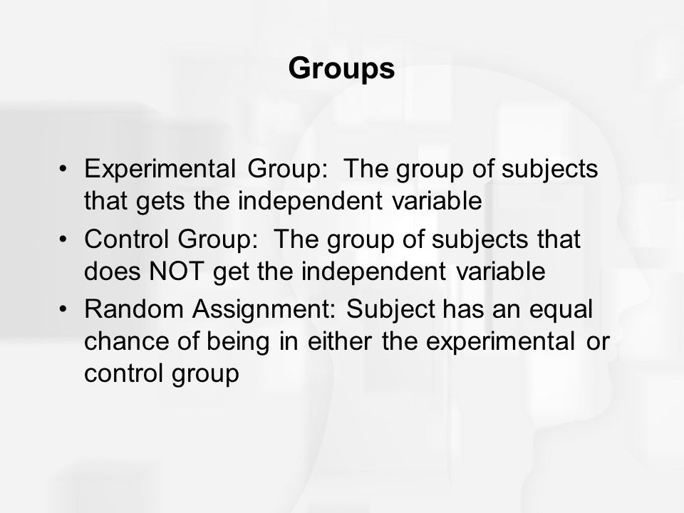 Groups Experimental Group: The group of subjects that gets the independent variable.