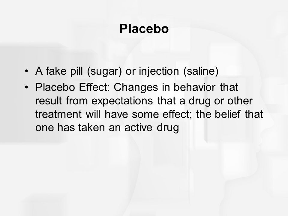 Placebo A fake pill (sugar) or injection (saline)