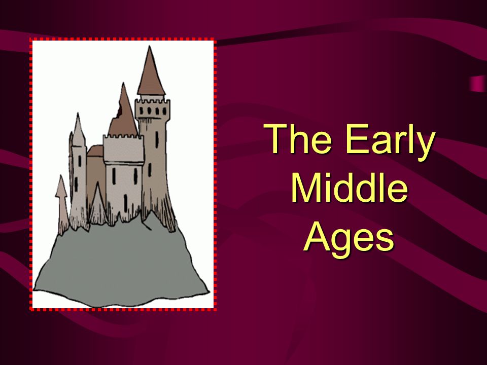 The Early Middle Ages The Early Middle Ages