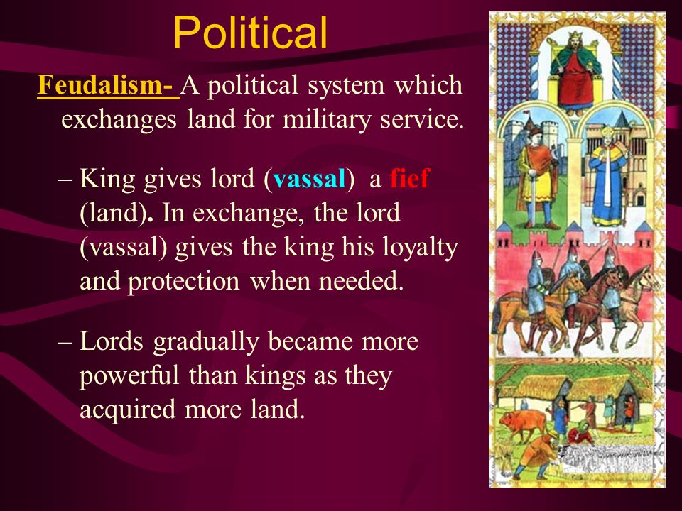 Political Feudalism- A political system which exchanges land for military service.