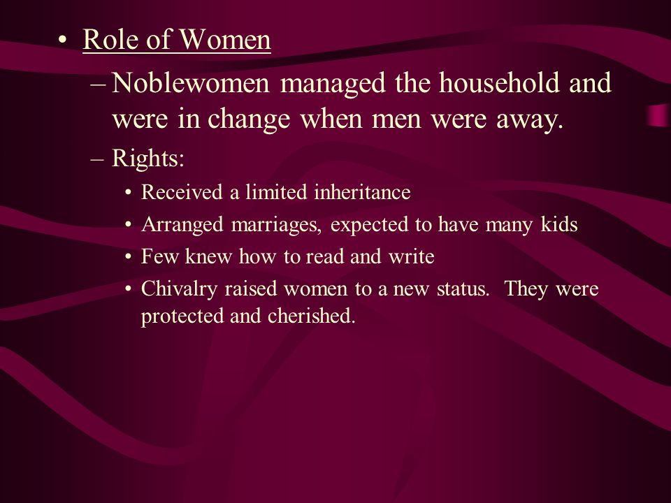 Role of Women Noblewomen managed the household and were in change when men were away. Rights: Received a limited inheritance.
