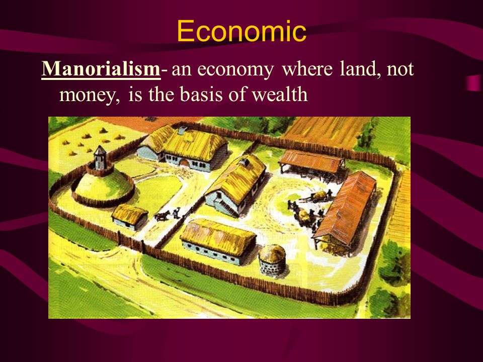Economic Manorialism- an economy where land, not money, is the basis of wealth