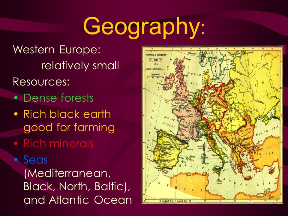Geography: Western Europe: relatively small Resources: Dense forests