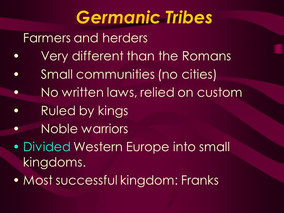 Germanic Tribes Farmers and herders Very different than the Romans