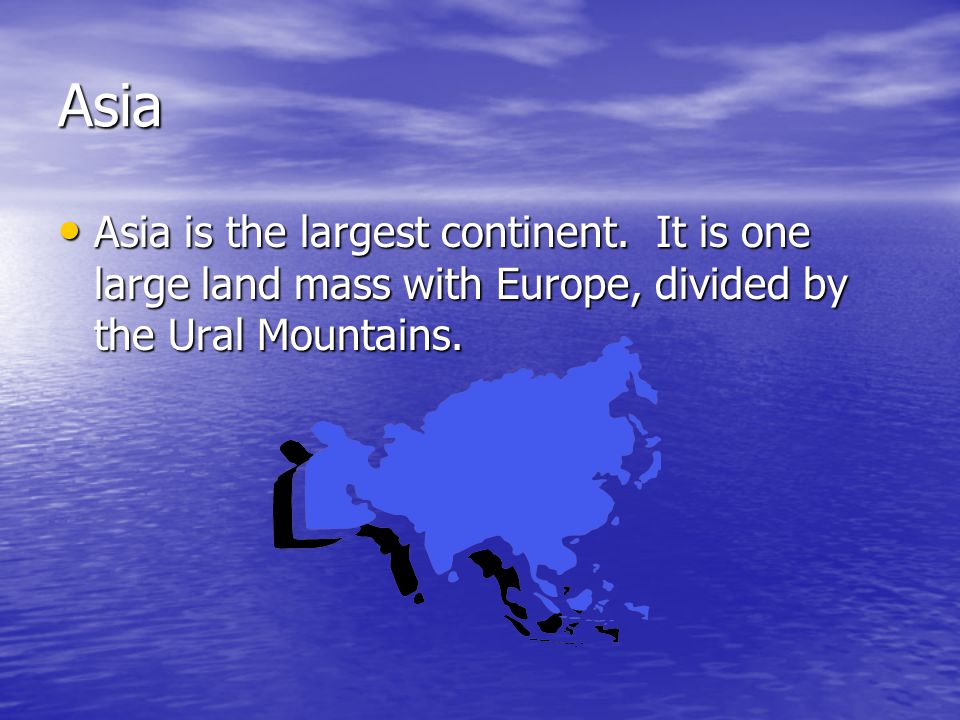 Asia Asia is the largest continent.