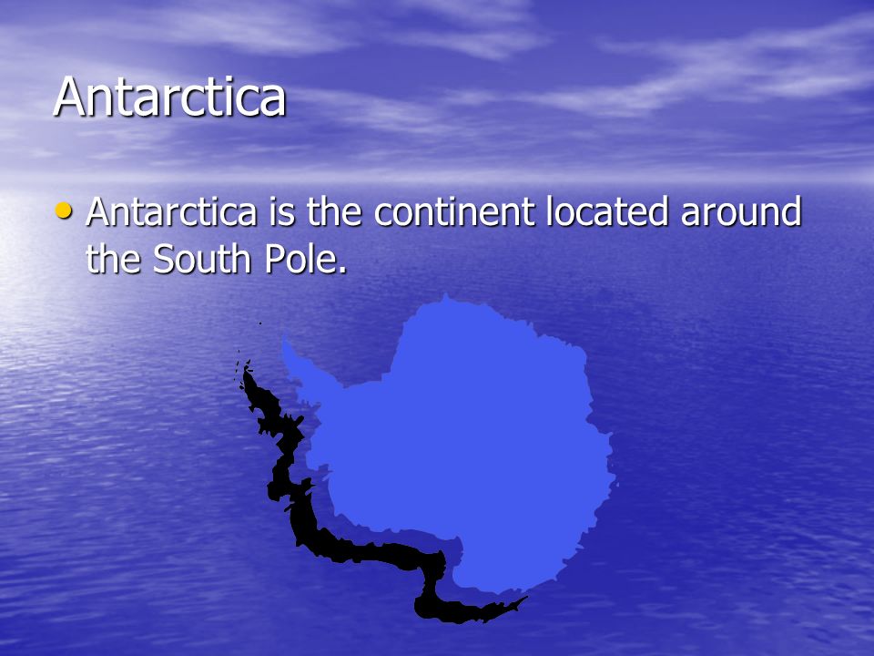 Antarctica Antarctica is the continent located around the South Pole.