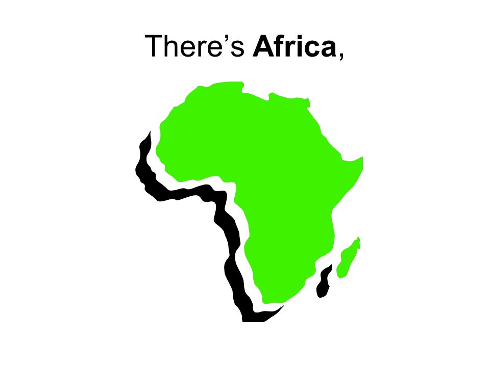 There’s Africa,
