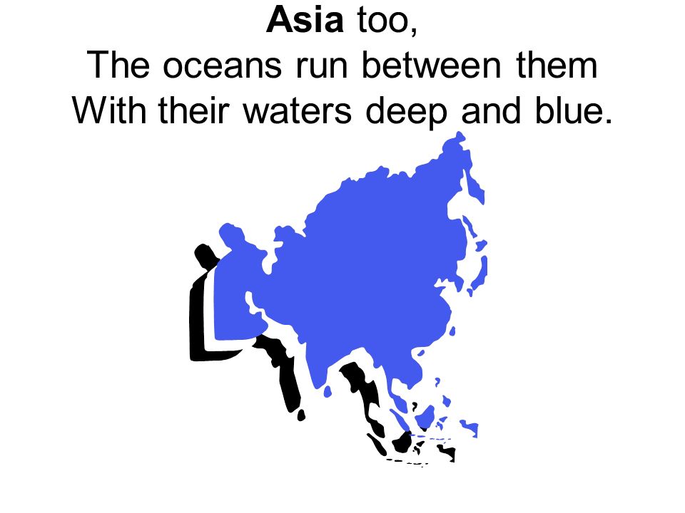 Asia too, The oceans run between them With their waters deep and blue.