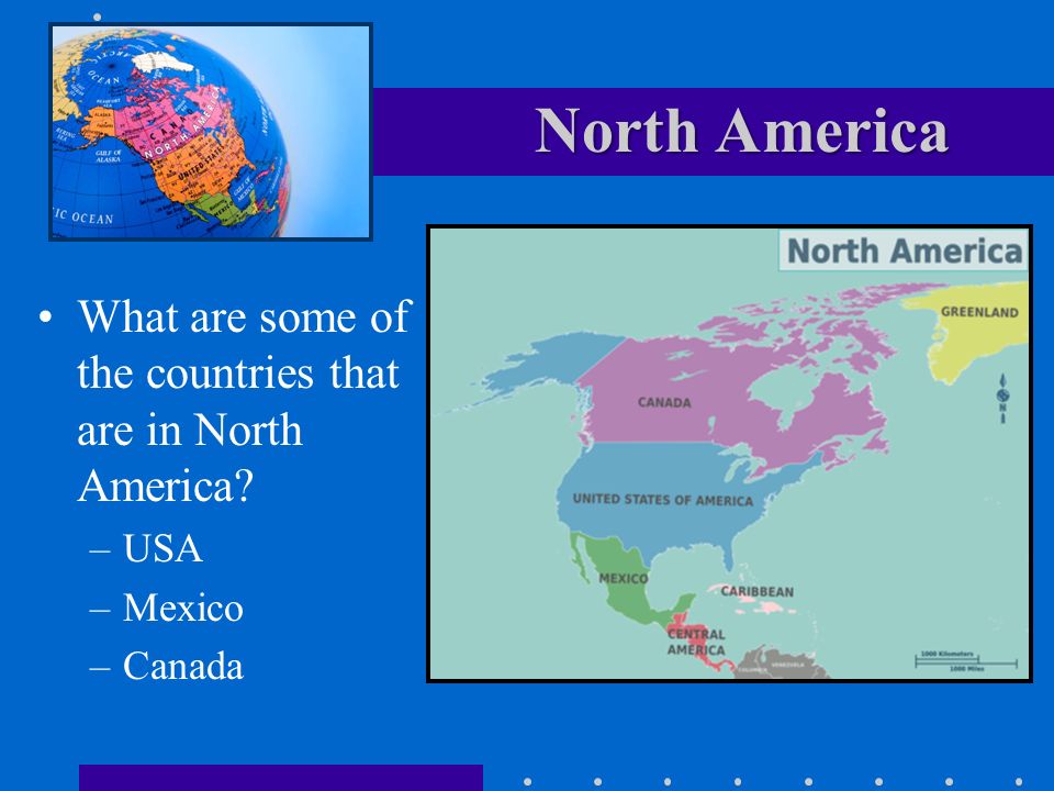 North America What are some of the countries that are in North America USA Mexico Canada