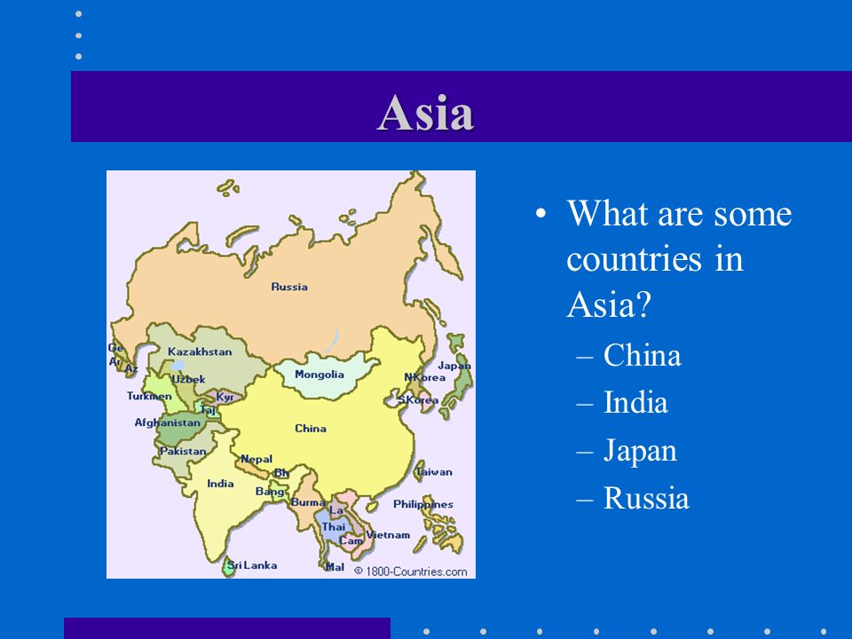 Asia What are some countries in Asia China India Japan Russia