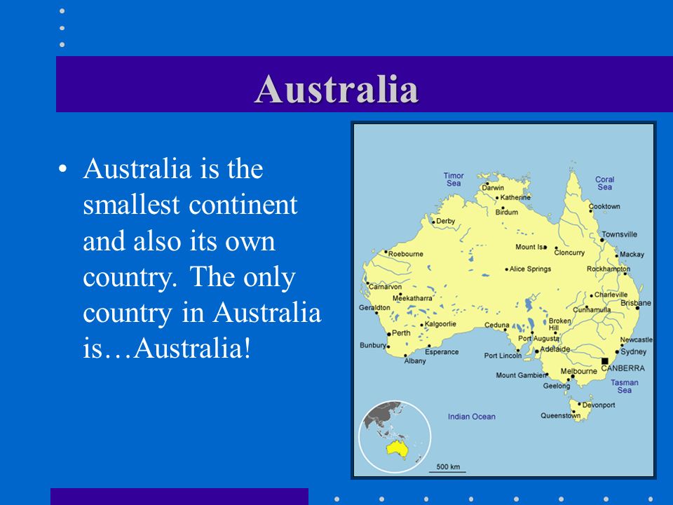 Australia Australia is the smallest continent and also its own country.