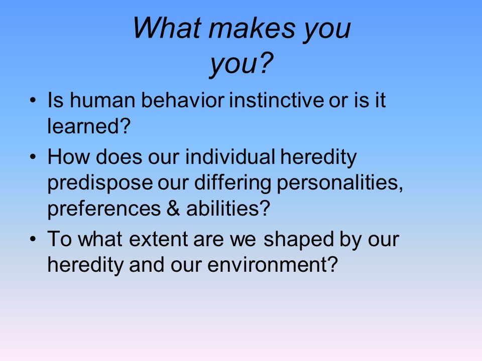 What makes you you Is human behavior instinctive or is it learned