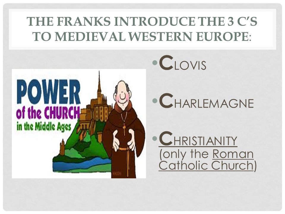 The Franks introduce the 3 C’s to medieval Western Europe: